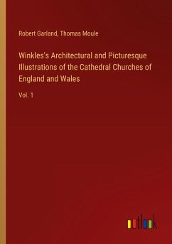 Winkles's Architectural and Picturesque Illustrations of the Cathedral Churches of England and Wales Winkles's Architectural and Picturesque Illustrations of the Cathedral Churches of England and Wales