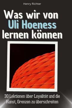 Was wir von Uli Hoeneß lernen können - Richter, Henry