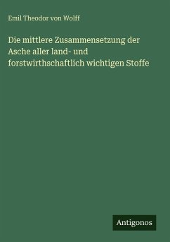 Cover Die mittlere Zusammensetzung der Asche aller land- und forstwirthschaftlich wichtigen Stoffe
