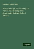 Die Meistersinger von Nürnberg. Ein Versuch zur Einleitung in die gleichnamige Dichtung Richard Wagner's Die Meistersinger von Nürnberg. Ein Versuch zur Einleitung in die gleichnamige Dichtung Richard Wagner's