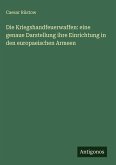 Die Kriegshandfeuerwaffen: eine genaue Darstellung ihre Einrichtung in den europaeischen Armeen Die Kriegshandfeuerwaffen: eine genaue Darstellung ihre Einrichtung in den europaeischen Armeen