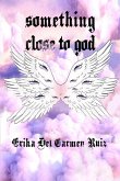 Something Close to God Something Close to God