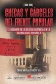 Checas y Cárceles del Frente Popular: El Gólgota de la Iglesia católica en la Guerra Civil española (1936-1939)
