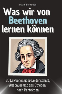 Was wir von Beethoven lernen können - Schröder, Marie