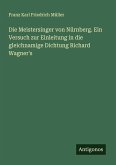 Die Meistersinger von Nürnberg. Ein Versuch zur Einleitung in die gleichnamige Dichtung Richard Wagner's Die Meistersinger von Nürnberg. Ein Versuch zur Einleitung in die gleichnamige Dichtung Richard Wagner's