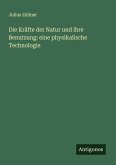Die Kräfte der Natur und ihre Benutzung: eine physikalische Technologie