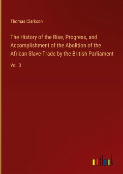 The History of the Rise, Progress, and Accomplishment of the Abolition of the African Slave-Trade by the British Parliament