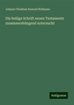 Die heilige Schrift neuen Testaments zusammenhängend untersucht - Hofmann, Johann Christian Konrad