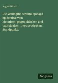 Die Meningitis cerebro-spinalis epidemica: vom historisch-geographischen und pathologisch-therapeutischen Standpunkte