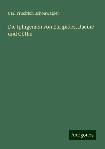 Die Iphigenien von Euripides, Racine und Göthe
