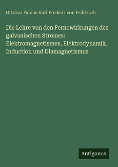 Cover Die Lehre von den Fernewirkungen des galvanischen Stromes: Elektromagnetismus, Elektrodynamik, Induction und Diamagnetismus