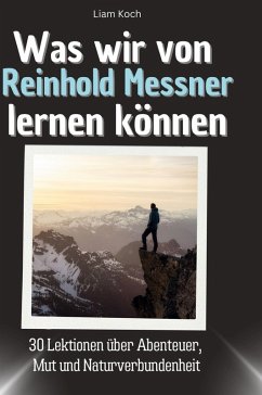 Was wir von Reinhold Messner lernen können - Koch, Liam