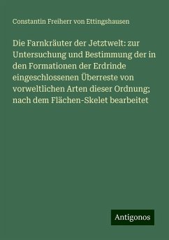 Die Farnkräuter der Jetztwelt: zur Untersuchung und Bestimmung der in den Formationen der Erdrinde eingeschlossenen Überreste von vorweltlichen Arten dieser Ordnung; nach dem Flächen-Skelet bearbeitet - Ettingshausen, Constantin Freiherr Von