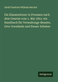 Die Klassensteuer in Preussen nach dem Gesetze vom 1. Mai 1851: ein Handbuch für Verwaltungs-Beamte, Orts-Vorstände und Steuer-Erheber Die Klassensteuer in Preussen nach dem Gesetze vom 1. Mai 1851: ein Handbuch für Verwaltungs-Beamte, Orts-Vorstände und Steuer-Erheber