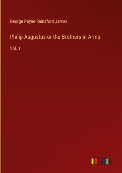 Philip Augustus or the Brothers in Arms - James, George Payne Rainsford