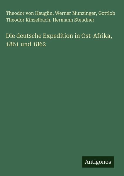 Die deutsche Expedition in Ost-Afrika, 1861 und 1862 Die deutsche Expedition in Ost-Afrika, 1861 und 1862