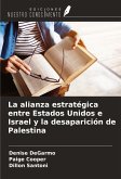 La alianza estratégica entre Estados Unidos e Israel y la desaparición de Palestina La alianza estratégica entre Estados Unidos e Israel y la desaparición de Palestina