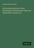 Die Buchdruckerkunst in ihrer Bedeutung für Wissenschaft, Staat und Wirthschaft. Festrede, etc Die Buchdruckerkunst in ihrer Bedeutung für Wissenschaft, Staat und Wirthschaft. Festrede, etc