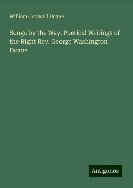 Songs by the Way. Poetical Writings of the Right Rev. George Washington Doane