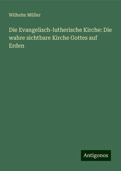 Die Evangelisch-lutherische Kirche: Die wahre sichtbare Kirche Gottes auf Erden Die Evangelisch-lutherische Kirche: Die wahre sichtbare Kirche Gottes auf Erden