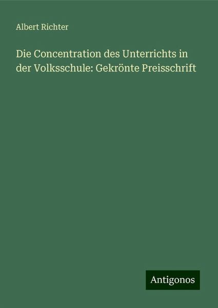 Die Concentration des Unterrichts in der Volksschule: Gekrönte Preisschrift
