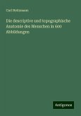 Die descriptive und topographische Anatomie des Menschen in 600 Abbildungen