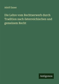 Die Lehre vom Rechtserwerb durch Tradition nach österreichischen und gemeinem Recht Cover Die Lehre vom Rechtserwerb durch Tradition nach österreichischen und gemeinem Recht
