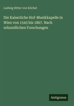Cover Die Kaiserliche Hof-Musikkapelle in Wien von 1543 bis 1867. Nach urkundlichen Forschungen