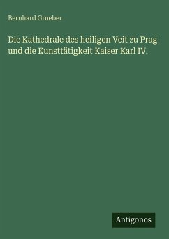 Cover Die Kathedrale des heiligen Veit zu Prag und die Kunsttätigkeit Kaiser Karl IV.