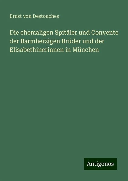 Die ehemaligen Spitäler und Convente der Barmherzigen Brüder und der Elisabethinerinnen in München Die ehemaligen Spitäler und Convente der Barmherzigen Brüder und der Elisabethinerinnen in München
