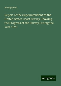 Report of the Superintendent of the United States Coast Survey Showing the Progress of the Survey During the Year 1873 - Anonymous