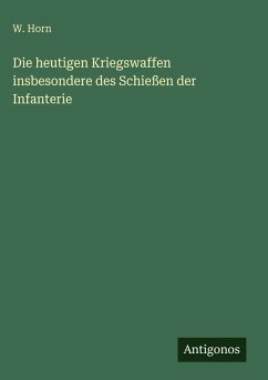 Cover Die heutigen Kriegswaffen insbesondere des Schießen der Infanterie