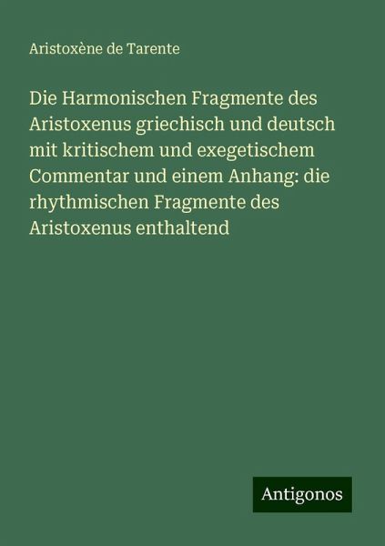Die Harmonischen Fragmente des Aristoxenus griechisch und deutsch mit kritischem und exegetischem Commentar und einem Anhang: die rhythmischen Fragmente des Aristoxenus enthaltend