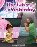 The Future of our Yesterday The Future of our Yesterday