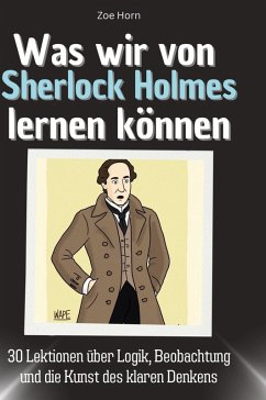 Was wir von Sherlock Holmes lernen können - Horn, Zoe