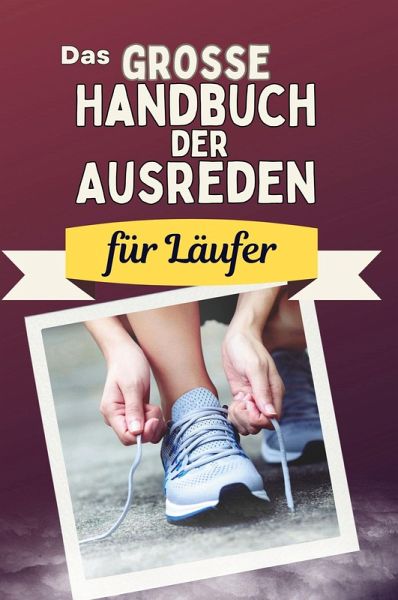 Das große Handbuch der Ausreden für Läufer Das große Handbuch der Ausreden für Läufer