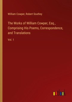 The Works of William Cowper, Esq., Comprising His Poems, Correspondence, and Translations