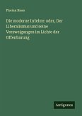 Die moderne Irrlehre: oder, Der Liberalismus und seine Verzweigungen im Lichte der Offenbarung Die moderne Irrlehre: oder, Der Liberalismus und seine Verzweigungen im Lichte der Offenbarung