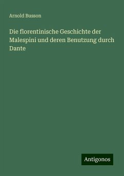 Die florentinische Geschichte der Malespini und deren Benutzung durch Dante - Busson, Arnold