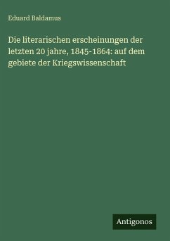 Cover Die literarischen erscheinungen der letzten 20 jahre, 1845-1864: auf dem gebiete der Kriegswissenschaft