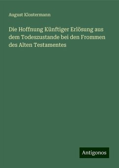 Die Hoffnung Künftiger Erlösung aus dem Todeszustande bei den Frommen des Alten Testamentes - Klostermann, August