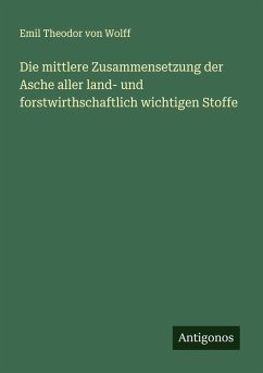 Cover Die mittlere Zusammensetzung der Asche aller land- und forstwirthschaftlich wichtigen Stoffe