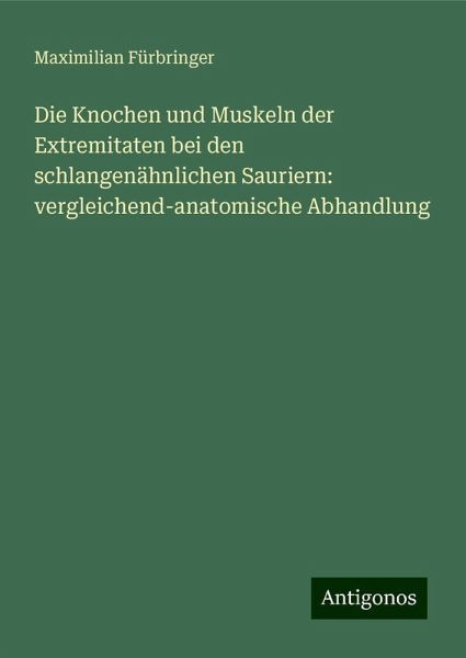 Die Knochen und Muskeln der Extremitaten bei den schlangenähnlichen Sauriern: vergleichend-anatomische Abhandlung