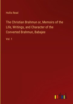 The Christian Brahmun or, Memoirs of the Life, Writings, and Character of the Converted Brahmun, Babajee