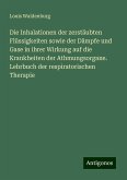 Die Inhalationen der zerstäubten Flüssigkeiten sowie der Dämpfe und Gase in ihrer Wirkung auf die Krankheiten der Athmungsorgane. Lehrbuch der respiratorischen Therapie Die Inhalationen der zerstäubten Flüssigkeiten sowie der Dämpfe und Gase in ihrer Wirkung auf die Krankheiten der Athmungsorgane. Lehrbuch der respiratorischen Therapie