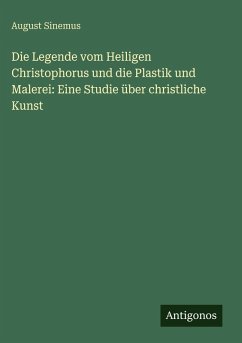 Cover Die Legende vom Heiligen Christophorus und die Plastik und Malerei: Eine Studie über christliche Kunst