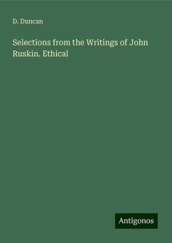 Selections from the Writings of John Ruskin. Ethical - Duncan, D.