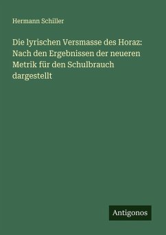 Cover Die lyrischen Versmasse des Horaz: Nach den Ergebnissen der neueren Metrik für den Schulbrauch dargestellt