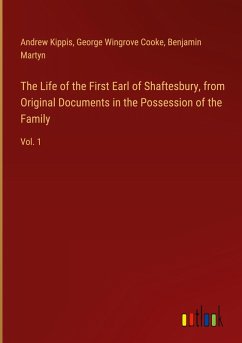 The Life of the First Earl of Shaftesbury, from Original Documents in the Possession of the Family - Kippis, Andrew; Cooke, George Wingrove; Martyn, Benjamin