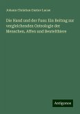 Die Hand und der Fuss: Ein Beitrag zur vergleichenden Osteologie der Menschen, Affen und Beutelthiere